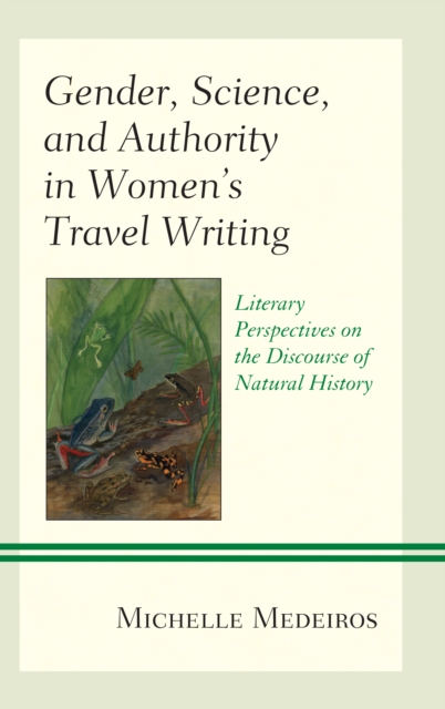 Gender, Science, and Authority in Women's Travel Writing : Literary Perspectives on the Discourse of Natural History, Hardback Book