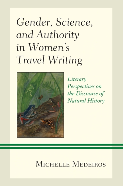 Gender, Science, and Authority in Women’s Travel Writing : Literary Perspectives on the Discourse of Natural History, Paperback / softback Book