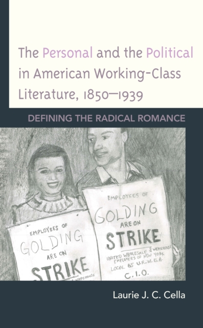 The Personal and the Political in American Working-Class Literature, 1850-1939 : Defining the Radical Romance, Hardback Book