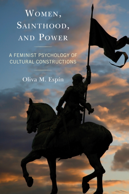 Women, Sainthood, and Power : A Feminist Psychology of Cultural Constructions, Hardback Book