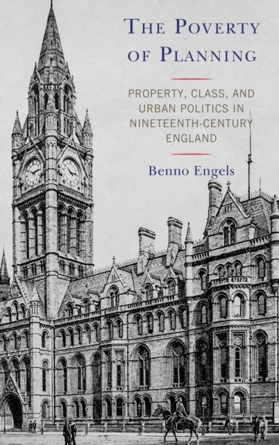 The Poverty of Planning : Property, Class, and Urban Politics in Nineteenth-Century England, Hardback Book