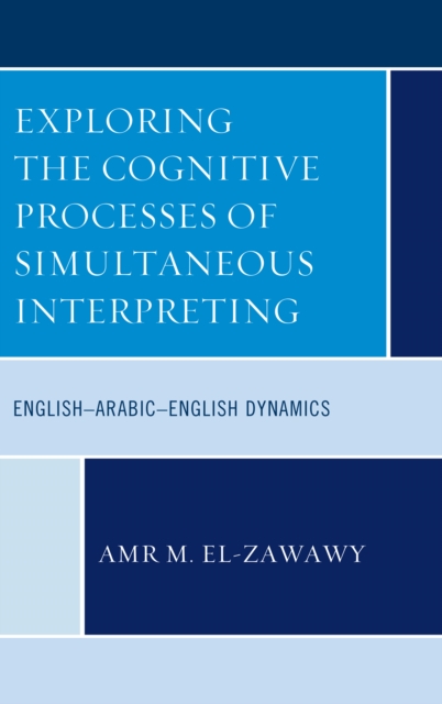 Exploring the Cognitive Processes of Simultaneous Interpreting : English-Arabic-English Dynamics, Hardback Book