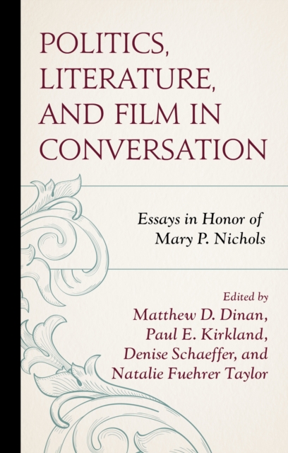 Politics, Literature, and Film in Conversation : Essays in Honor of Mary P. Nichols, Hardback Book