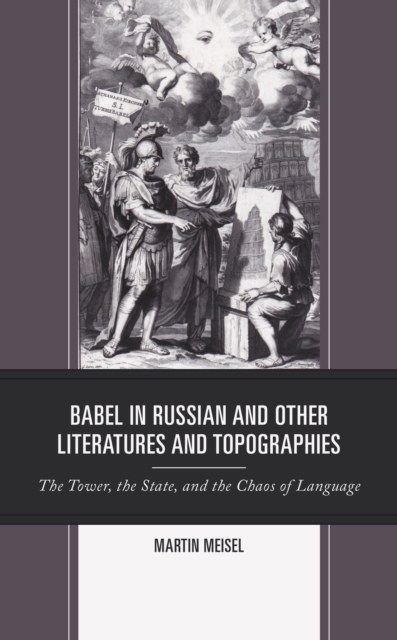 Babel in Russian and Other Literatures and Topographies : The Tower, the State, and the Chaos of Language, Hardback Book