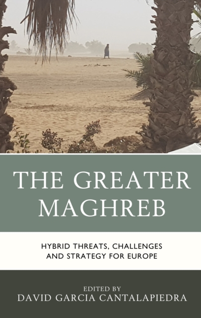 The Greater Maghreb : Hybrid Threats, Challenges and Strategy for Europe, Hardback Book