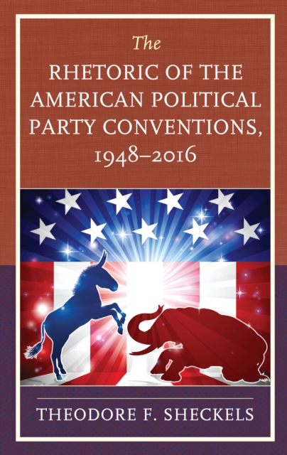 The Rhetoric of the American Political Party Conventions, 1948-2016, Hardback Book