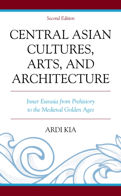 Central Asian Cultures, Arts, and Architecture : Inner Eurasia from Prehistory to the Medieval Golden Ages, Paperback / softback Book