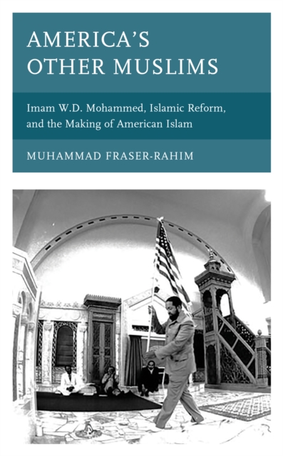 America's Other Muslims : Imam W.D. Mohammed, Islamic Reform, and the Making of American Islam, Hardback Book