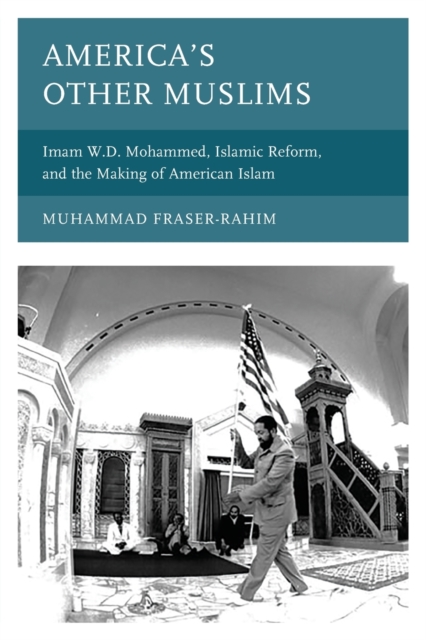 America's Other Muslims : Imam W.D. Mohammed, Islamic Reform, and the Making of American Islam, Paperback / softback Book