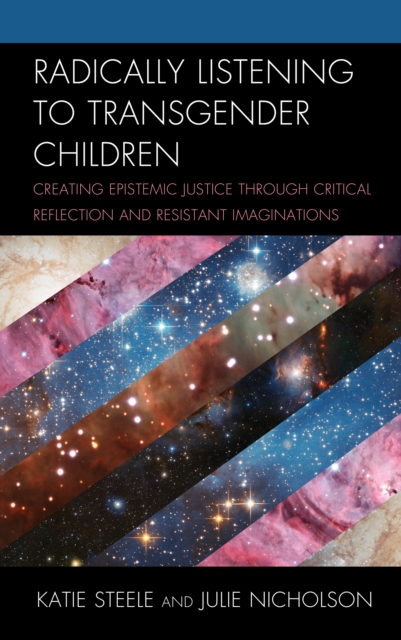 Radically Listening to Transgender Children : Creating Epistemic Justice through Critical Reflection and Resistant Imaginations, Hardback Book