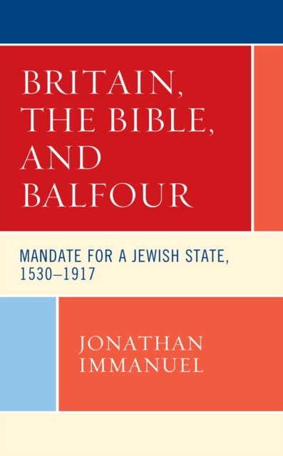 Britain, the Bible, and Balfour : Mandate for a Jewish State, 1530–1917, Hardback Book