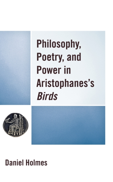 Philosophy, Poetry, and Power in Aristophanes's Birds, Hardback Book