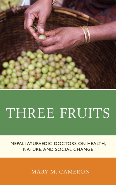Three Fruits : Nepali Ayurvedic Doctors on Health, Nature, and Social Change, Hardback Book