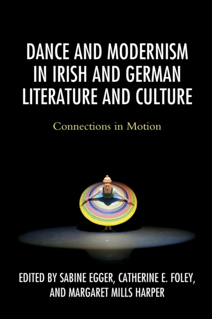 Dance and Modernism in Irish and German Literature and Culture : Connections in Motion, Paperback / softback Book