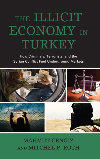 The Illicit Economy in Turkey : How Criminals, Terrorists, and the Syrian Conflict Fuel Underground Markets, Hardback Book