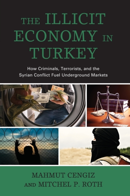 The Illicit Economy in Turkey : How Criminals, Terrorists, and the Syrian Conflict Fuel Underground Markets, Paperback / softback Book