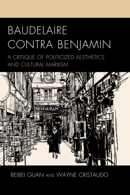 Baudelaire Contra Benjamin : A Critique of Politicized Aesthetics and Cultural Marxism, Hardback Book
