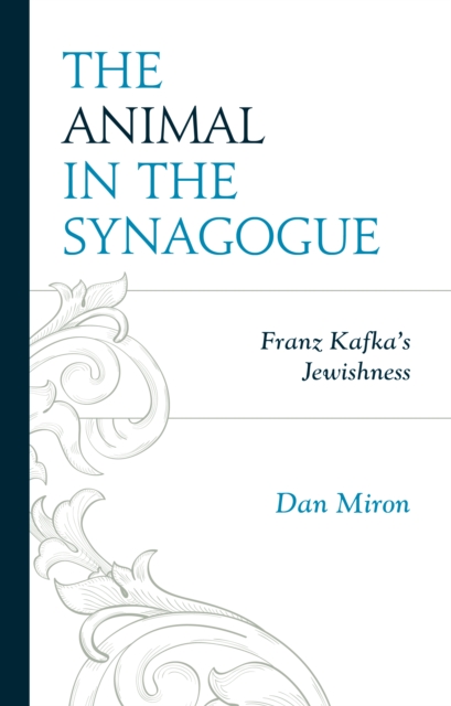 The Animal in the Synagogue : Franz Kafka's Jewishness, Hardback Book
