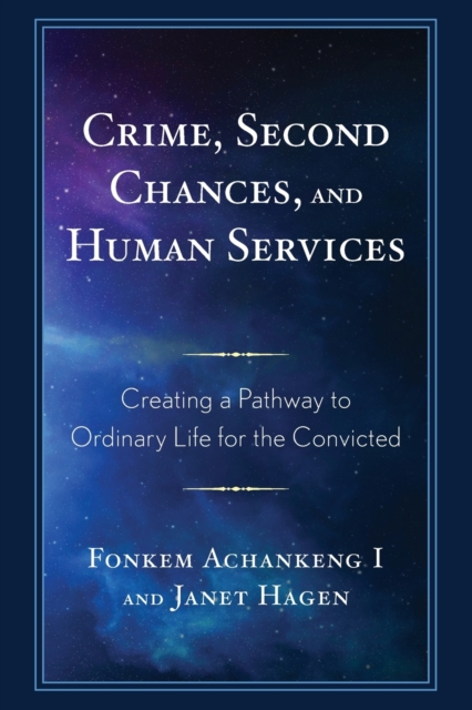 Crime, Second Chances, and Human Services : Creating a Pathway to Ordinary Life for the Convicted, Paperback / softback Book