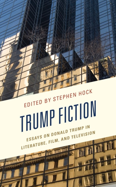 Trump Fiction : Essays on Donald Trump in Literature, Film, and Television, Hardback Book