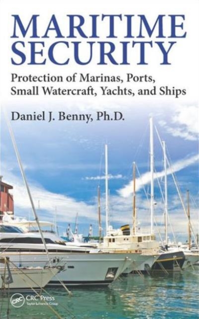 Maritime Security : Protection of Marinas, Ports, Small Watercraft, Yachts, and Ships, Hardback Book