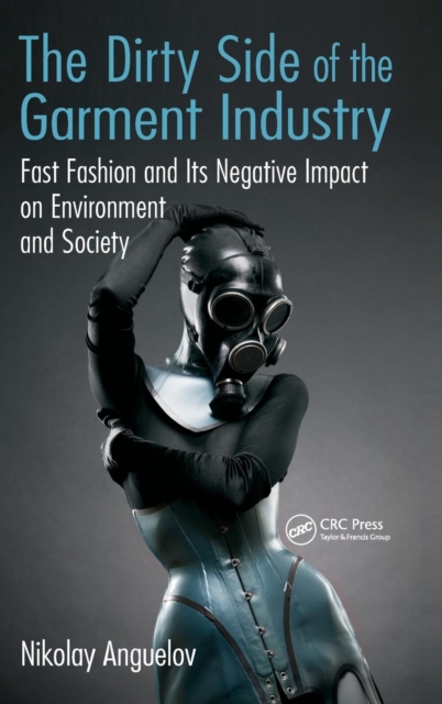 The Dirty Side of the Garment Industry : Fast Fashion and Its Negative Impact on Environment and Society, Hardback Book