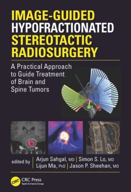 Image-Guided Hypofractionated Stereotactic Radiosurgery : A Practical Approach to Guide Treatment of Brain and Spine Tumors, Hardback Book