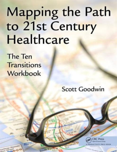 Mapping the Path to 21st Century Healthcare : The Ten Transitions Workbook, Paperback / softback Book