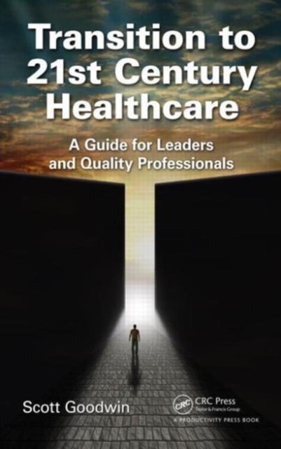 Transition to 21st Century Healthcare : A Guide for Leaders and Quality Professionals, Hardback Book