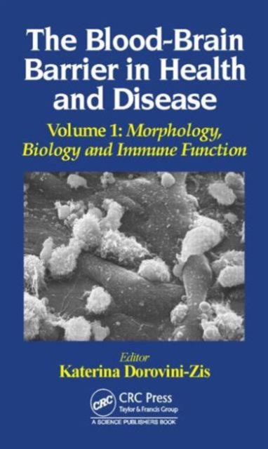 The Blood-Brain Barrier in Health and Disease, Volume One : Morphology, Biology and Immune Function, Hardback Book