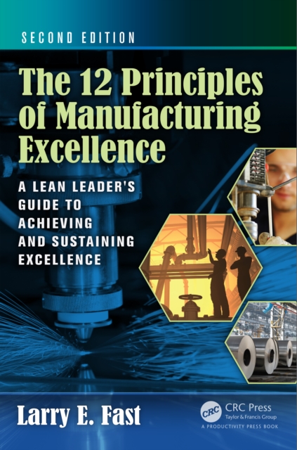 The 12 Principles of Manufacturing Excellence : A Lean Leader's Guide to Achieving and Sustaining Excellence, Second Edition, PDF eBook