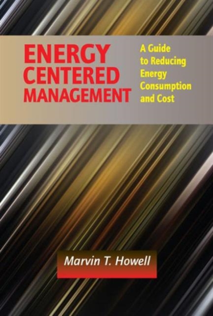 Energy Centered Management : A Guide to Reducing Energy Consumption and Cost, Hardback Book