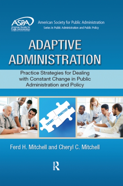Adaptive Administration : Practice Strategies for Dealing with Constant Change in Public Administration and Policy, PDF eBook