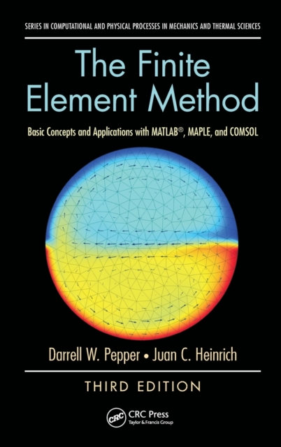 The Finite Element Method : Basic Concepts and Applications with MATLAB, MAPLE, and COMSOL, Third Edition, Hardback Book