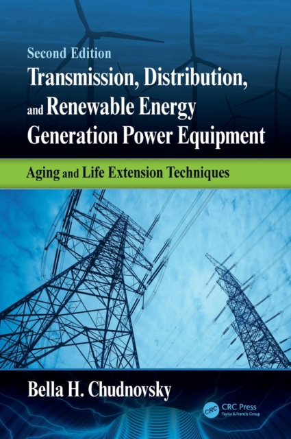 Transmission, Distribution, and Renewable Energy Generation Power Equipment : Aging and Life Extension Techniques, Second Edition, Hardback Book