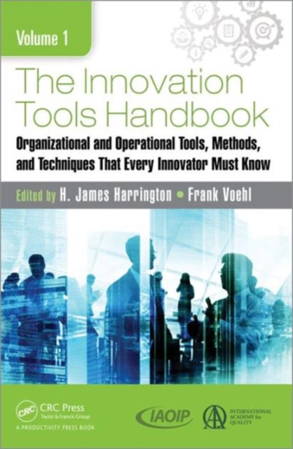 The Innovation Tools Handbook, Volume 1 : Organizational and Operational Tools, Methods, and Techniques that Every Innovator Must Know, Hardback Book
