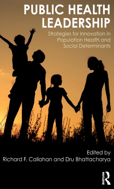 Public Health Leadership : Strategies for Innovation in Population Health and Social Determinants, Hardback Book