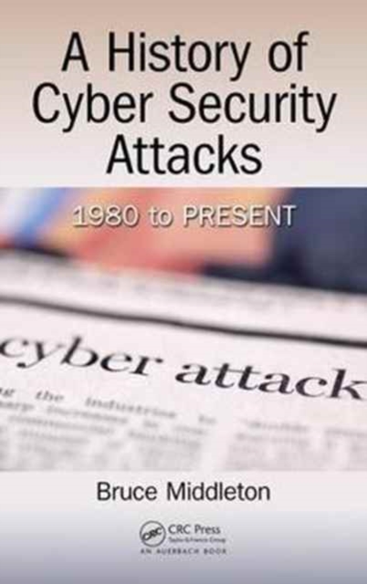 A History of Cyber Security Attacks : 1980 to Present, Hardback Book