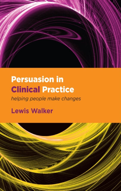 Persuasion in Clinical Practice : Helping People Make Changes, PDF eBook