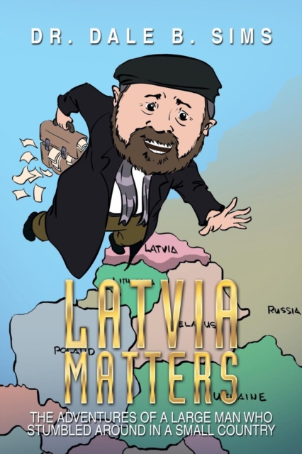 Latvia Matters : The Adventures of a Large Man Who Stumbled Around in a Small Country, Paperback / softback Book