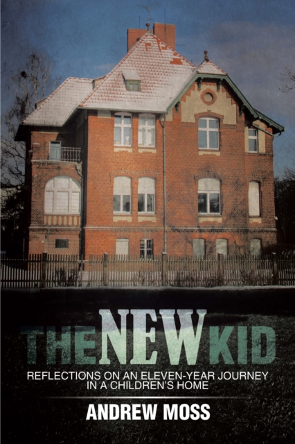 The New Kid : Reflections on an Eleven-Year Journey in a Children'S Home, EPUB eBook