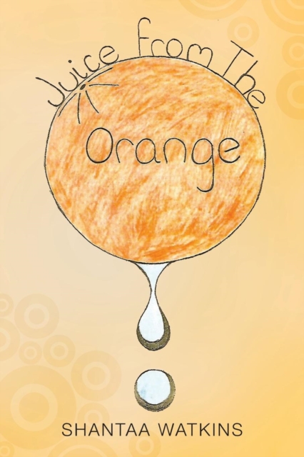 Juice from the Orange : A Compilation of Poems, Paperback / softback Book