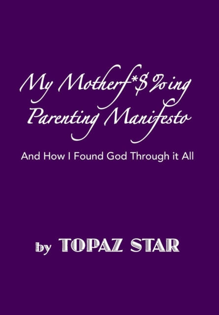 My Motherf*$%ing Parenting Manifesto : And How I Found God Through It All, Hardback Book