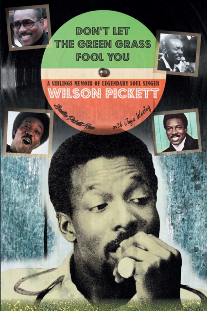 Don't Let the Green Grass Fool You : A Siblings Memoir of Legendary Soul Singer Wilson Pickett, EPUB eBook