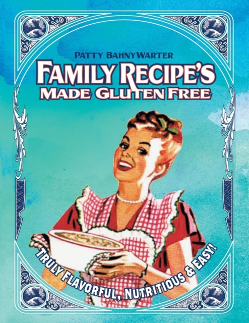 Family Recipes Made Gluten Free : Flavorful, Nutritious & Easy..., Paperback / softback Book