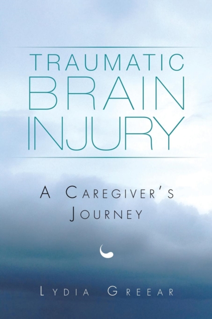 Traumatic Brain Injury : A Caregiver's Journey, Paperback / softback Book