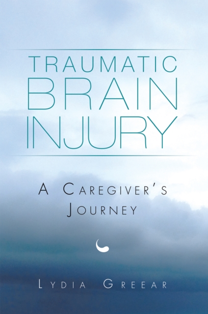 Traumatic Brain Injury : A Caregiver'S Journey, EPUB eBook
