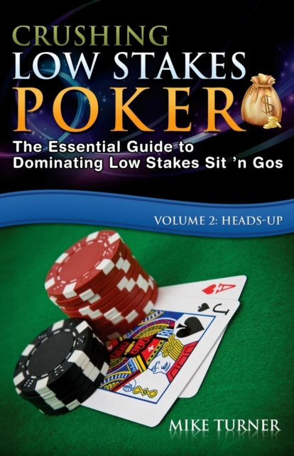 Crushing Low Stakes Poker : The Essential Guide to Dominating Low Stakes Sit 'n Gos, Volume 2: Heads-Up, Paperback / softback Book