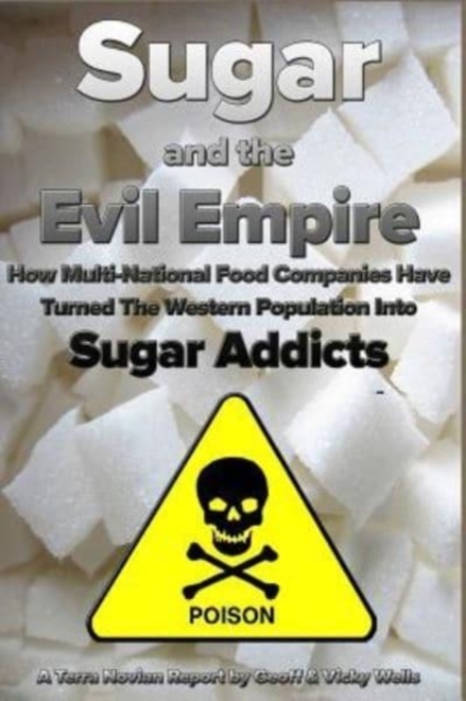 Sugar and the Evil Empire : How Multi-National Food Companies Have Turned The Western Population Into Sugar Addicts, Paperback / softback Book