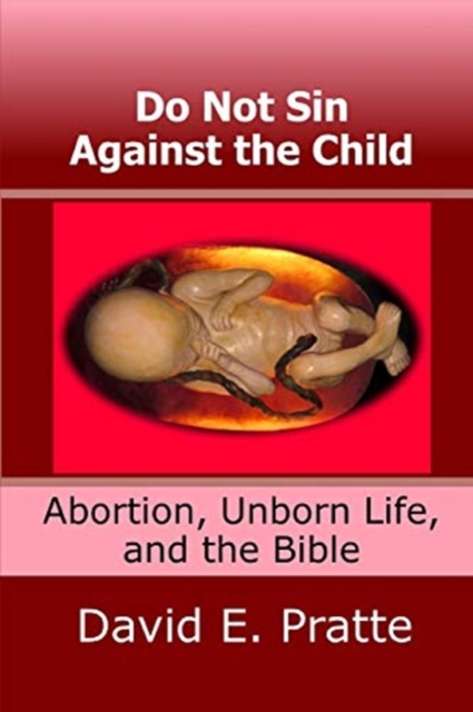 Do Not Sin Against the Child : Abortion, Unborn Life, and the Bible, Paperback / softback Book